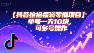 抖音抢福袋零撸项目，单号一天十块，可多号操作-源创极客