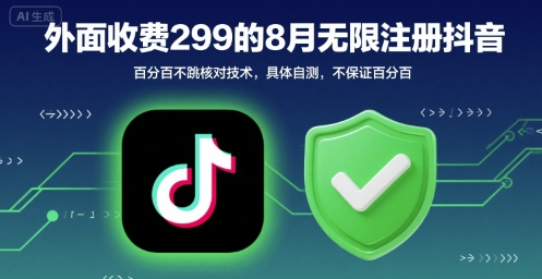 外面收299的8月无限注册抖音百分百不跳核对技术，具体自测，不保证百分百-源创极客