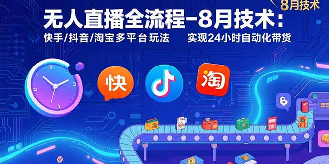 无人直播全流程-8月技术：快手/抖音/淘宝多平台玩法 实现24小时自动化带货-源创极客