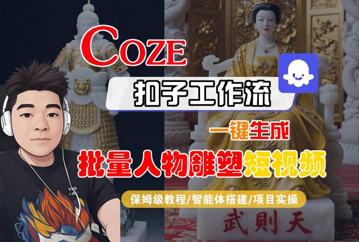 Coze扣子工作流一键生成批量人物雕塑短视频，保姆级教程-智能体搭建-项目实操-源创极客