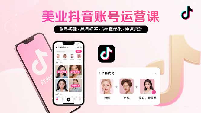 美业账号搭建，养号与标签设置，5件套优化，快速启动抖音运营-源创极客