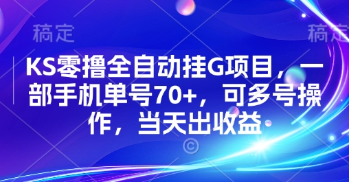 KS零撸全自动挂G项目，一部手机单号70+，可多号操作，当天出收益【揭秘】-源创极客