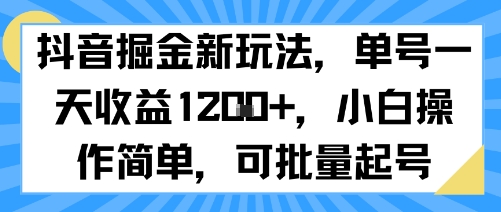 抖音掘金新玩法，单号一天收益多张，小白操作简单，可批量起号-源创极客
