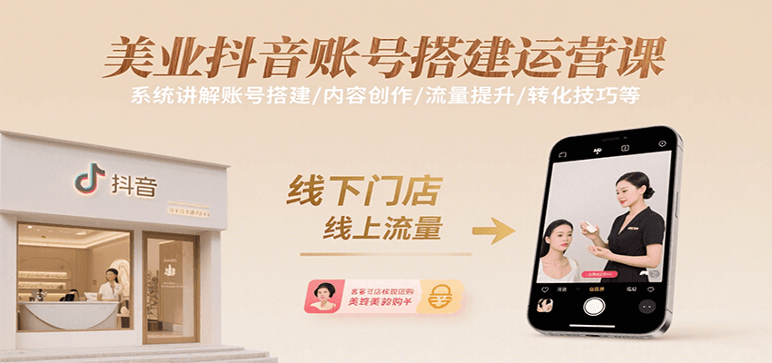 美业抖音账号搭建运营课，系统讲解账号搭建/内容创作/流量提升/转化技巧等-源创极客