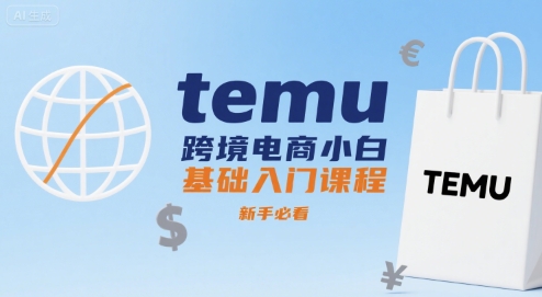 temu跨境电商小白基础入门课程，新手必看-源创极客