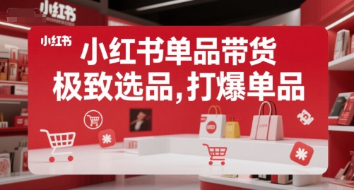 小红书单品带货，极致选品，打爆单品-源创极客