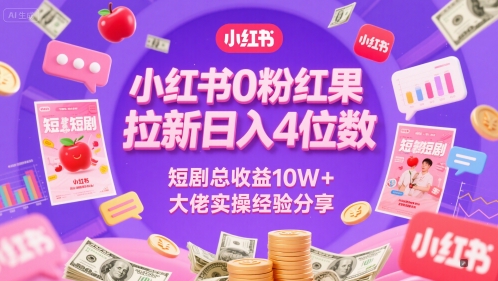 小红书0粉红果短剧拉新日入4位，数短剧总收益10W+大佬实操经验分享-源创极客