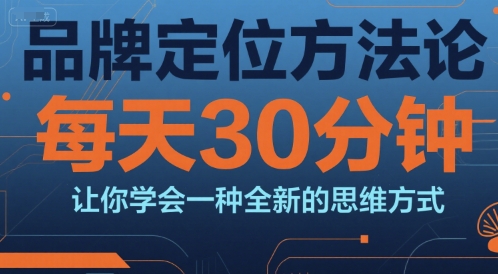 品牌定位方法论，每天30钟分让你学会一种全新的思维方式-源创极客