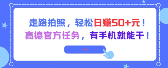 走路拍照，轻松日入50+!高德官方任务，有手机就能干-源创极客