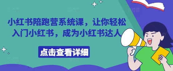 小红书陪跑营系统课，让你轻松入门小红书，成为小红书达人-源创极客