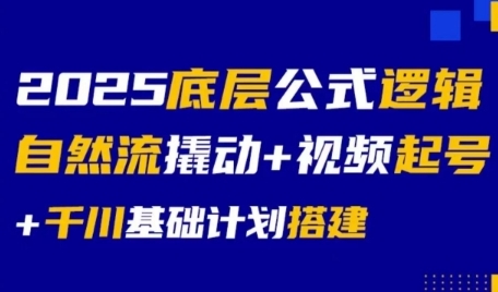 2025底层公式逻辑自然流撬动+视频起号+千川基础计划搭建-源创极客