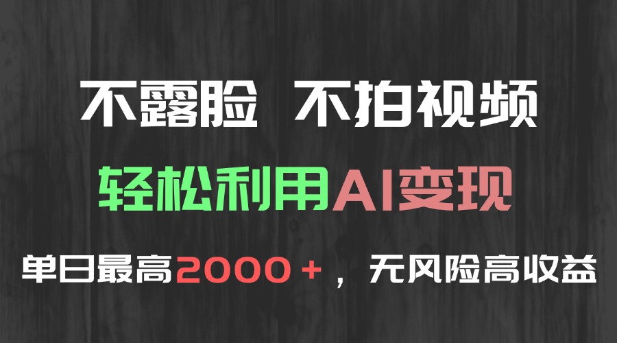 不露脸，不拍视频，轻松利用AI变现，单日最高2000＋，无风险高利润-源创极客