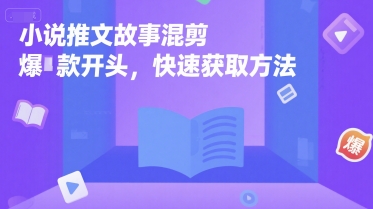 小说推文故事混剪爆款开头，快速获取方法-源创极客