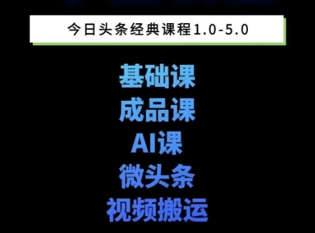 头条图文课1-5期教你头条图文写作、微头条、视频搬运变现，适合新手快速起号玩法-源创极客