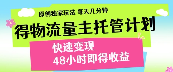 最新得物流量主计划，独家原创玩法，每天几分钟，快速变现，三至五天出收益【揭秘】-源创极客