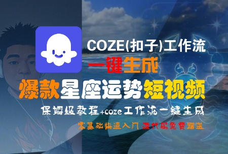 COZE(扣子)工作流一键生成爆款星座运势短视频，保姆级教程，零基础快速入门-源创极客