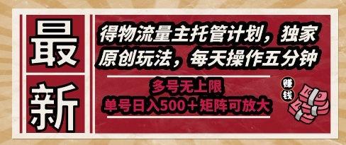 最新得物流量主托管计划，独家原创玩法，每天操作五分钟，多号无上限，单号日入5张+矩阵可放大【揭秘】-源创极客