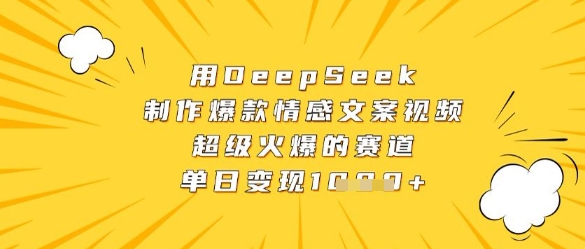 用DeepSeek制作爆款情感文案视频，超级火爆的赛道，单日变现数张-源创极客