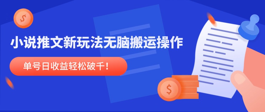 小说推文新玩法，无脑搬运操作，单号日收益轻松破千！-源创极客