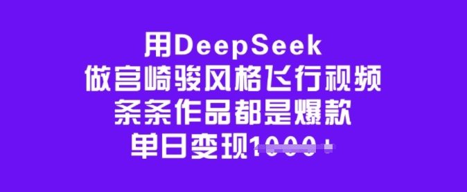 用DeepSeek做宫崎骏风格飞行视频，条条作品都是爆款，单日变现多张-源创极客