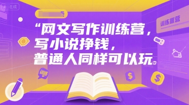 网文写作训练营，写小说挣钱，普通人同样可以玩-源创极客