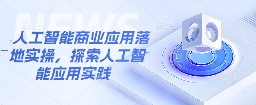 人工智能商业应用落地实操，探索人工智能应用实践-源创极客