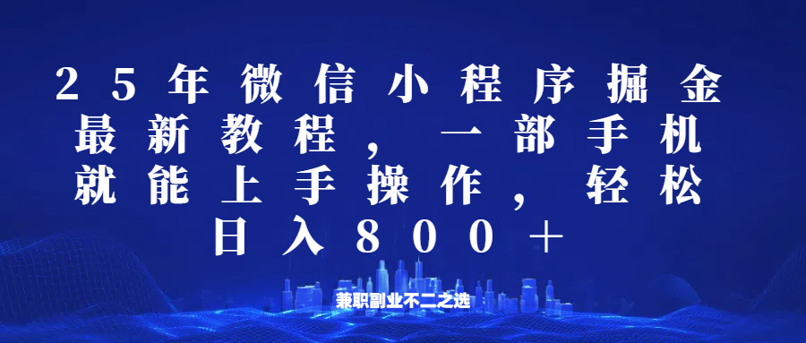 微信小程序25年掘金玩法，一部手机稳定日入800+，适合所有人群，兼职副业的不二之选-源创极客