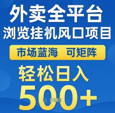 外卖全平台浏览挂G风口项目，市场蓝海，可矩阵，轻松日入5张+【揭秘】-源创极客