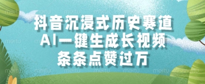 抖音沉浸式历史赛道，AI一键生成长视频，条条点赞过W【揭秘】-源创极客