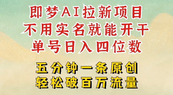 2025抖音新项目，即梦AI拉新，不用实名就能做，几分钟一条原创作品，全职干单日收益突破四位数-源创极客