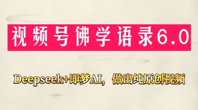 视频号佛学禅语6.0，用Deepseek+即梦ai，做纯原创视频，新手小白，也能月入1W+-源创极客