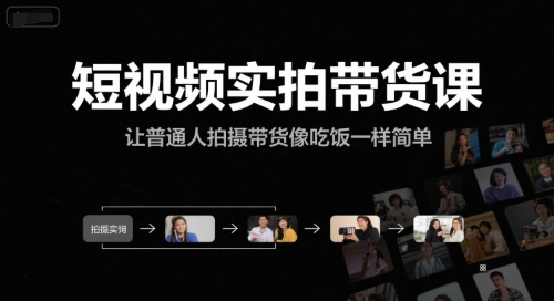 短视频实拍带货课，让普通人拍摄带货像吃饭一样简单-源创极客