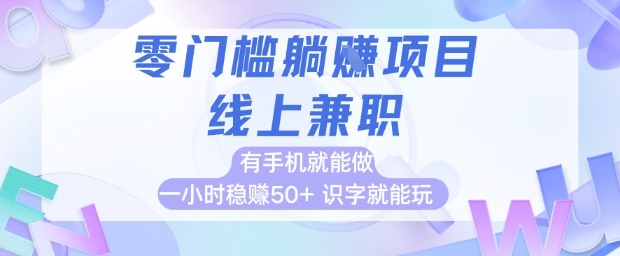 零门槛躺挣项目，线上兼职，有手机就能做 一小时稳挣50+，识字就能玩【揭秘】-源创极客