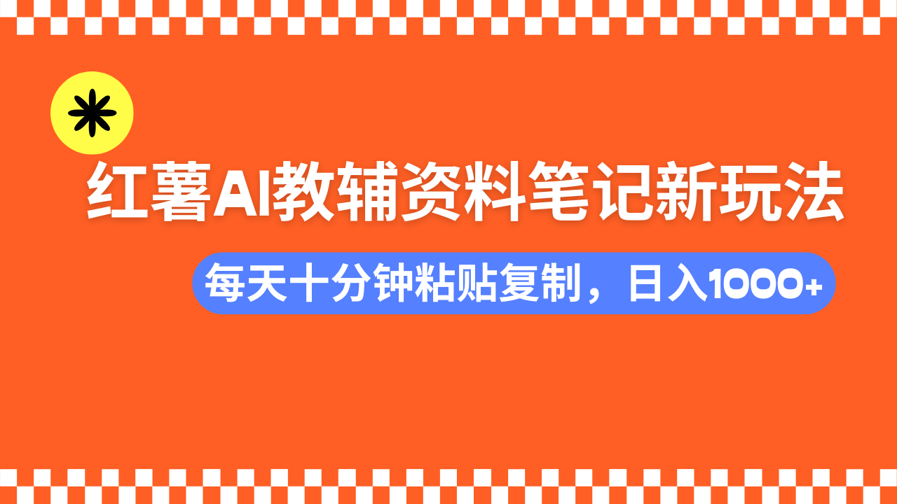 小红书AI教辅资料笔记新玩法，0门槛，可批量可复制，一天十分钟发笔记...-源创极客