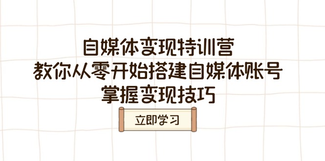 自媒体变现特训营，教你从零开始搭建自媒体账号，掌握变现技巧-源创极客