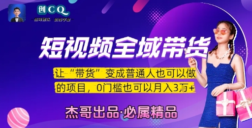 短视频全域带货，让带货变成普通人也可以做的项目，0门槛也可以月入3W-源创极客