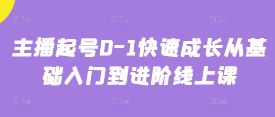 主播起号0-1快速成长从基础入门到进阶线上课-源创极客