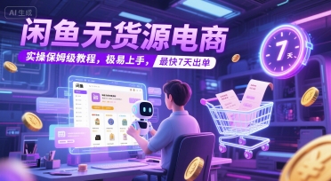 闲鱼无货源电商，实操保姆级教程，极易上手，最快7天出单-源创极客