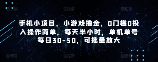 手机小项目，小游戏撸金，0门槛0投入操作简单，每天半小时，单机单号每日30-50，可批量放大-源创极客