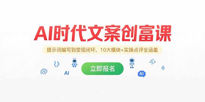 AI时代文案创富课，提示词编写到变现闭环，10大模块+实操点评全涵盖-源创极客