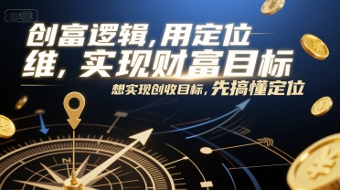 创富逻辑，用定位思维实现财富目标，想实现创收目标，先搞懂定位-源创极客