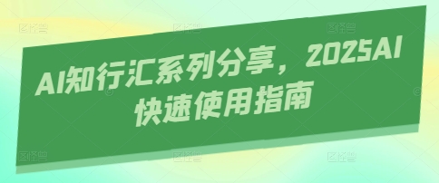 AI知行汇系列分享，2025AI快速使用指南-源创极客
