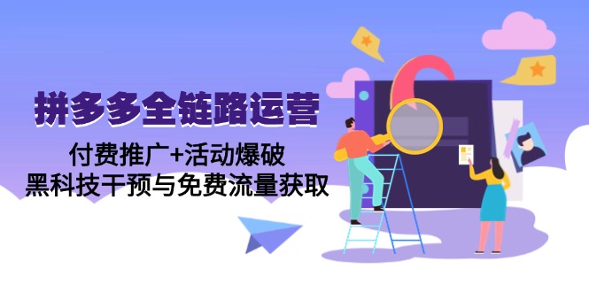 拼多多全链路运营5月课：付费推广+活动爆破，黑科技干预与免费流量获取-源创极客