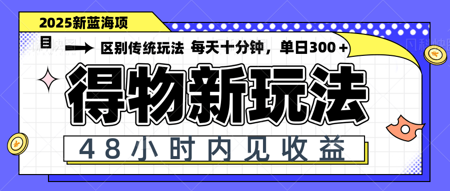 得物新玩法，48小时内见收益，一天变现300＋，可矩阵-源创极客