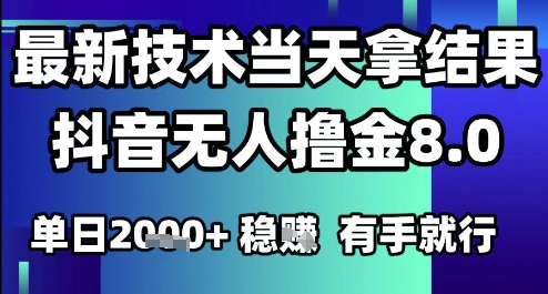 2025六月最新抖音无人撸金8.0.最新技术当天拿结果，单日1k+ 有手就行【揭秘】-源创极客