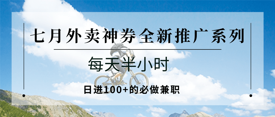 七月外卖神券全新推广系列；每天半小时，日进100+的必做兼职-源创极客