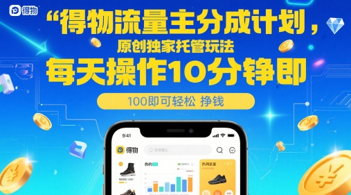 得物流量主分成计划，原创独家托管玩法，每天操作10分钟即可轻松挣米【揭秘】-源创极客