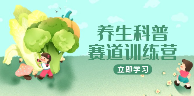 养生科普赛道训练营，AI矩阵+爆款标题+插画教学，2月3万粉接广1800/条-源创极客