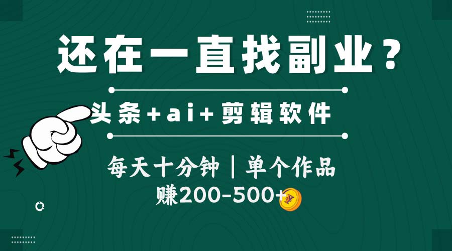 头条全新玩发加持软件搬视频，每天十分钟，单个作品收入200-500左右-源创极客