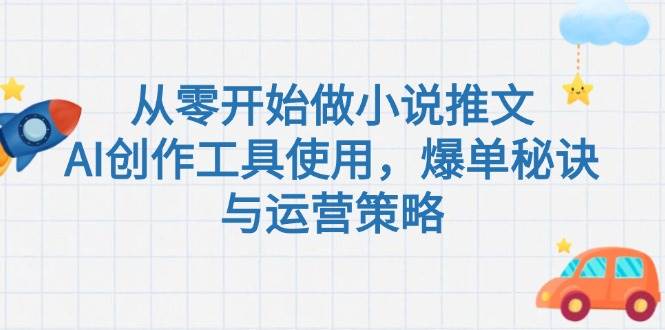 从零开始做小说推文，AI创作工具使用，爆单秘诀与运营策略-源创极客